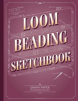 Paperback The Big Loom Beading Sketchbook: Beading Graph Paper for Over 340 of your Designs Book