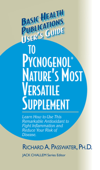 Hardcover User's Guide to Pycnogenol: Learn How to Use This Remarkable Antioxidant to Fight Inflammation and Reduce Your Risk of Disease Book