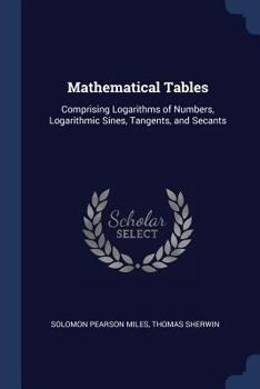 Paperback Mathematical Tables: Comprising Logarithms of Numbers, Logarithmic Sines, Tangents, and Secants Book