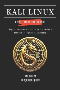 KALI LINUX CYBER THREAT INTELLIGENCE: Mapea Amenazas, Correlaciona Evidencias y Produce Inteligencia Accionable (KALI LINUX & FRAMEWORKS España) (Spanish Edition)