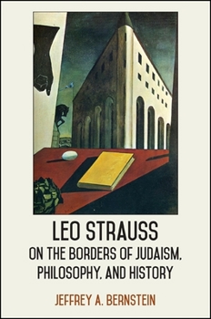 Leo Strauss on the Borders of Judaism, Philosophy, and History - Book  of the SUNY Series in the Thought and Legacy of Leo Strauss