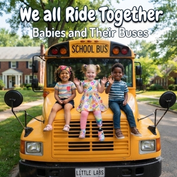 We All Ride Together: Babies and Their Buses: A Wordless Picture Book Celebrating Diversity, Inclusion, and Big Wheels for Toddlers (We All Play, We All Grow: Wordless Concept Books for Toddlers)