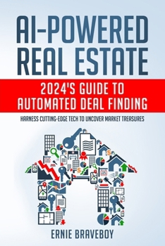 Paperback AI-Powered Real Estate: 2024's Guide to Automated Deal Finding: Harness Cutting-Edge Tech to Uncover Market Treasures Book