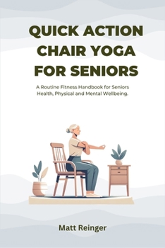 Paperback Quick Action Chair Yoga for Seniors.: A Routine Fitness Handbook for Seniors Health, Physical and Mental Wellbeing. Book