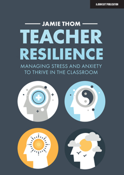 Paperback Teacher Resilience: Managing Stress and Anxiety to Thrive in the Classroom: Managing Stress and Anxiety to Thrive in the Classroom Book