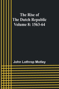 Paperback The Rise of the Dutch Republic - Volume 8: 1563-64 Book