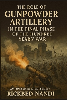 The Role of Gunpowder Artillery in the Final Phase of the Hundred Years’ War
