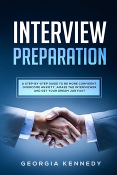 Paperback Interview Preparation: A Step-By-Step Guide to Be More Confident, Overcome Anxiety, Amaze the Interviewer, and Get Your Dream Job Fast Book