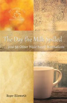 Paperback The Day the Milk Spilled: . . .And 30 Other Bible-Based Meditations Book