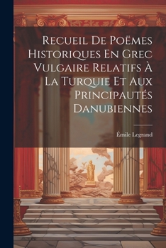 Paperback Recueil De Poëmes Historiques En Grec Vulgaire Relatifs À La Turquie Et Aux Principautés Danubiennes [French] Book