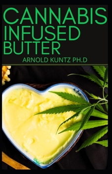 Paperback Cannabis Infused Butter: Beginners Benefitting Guide to Make Edibles, Extracts, Weed Butter and More Book