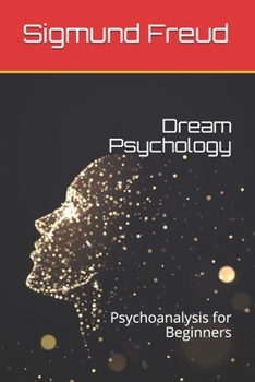 Dream Psychology: Psychoanalysis for Beginners