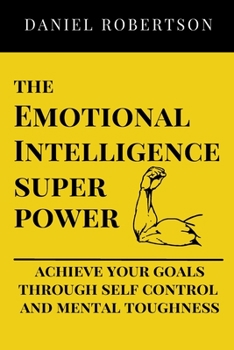 Paperback The Emotional Intelligence Super Power: Live your best life, greater professional achievement, happier relationships and achieving your goals through Book