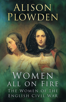 Paperback Women All on Fire: The Women of the English Civil War Book