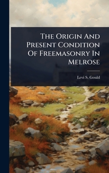 Hardcover The Origin And Present Condition Of Freemasonry In Melrose Book