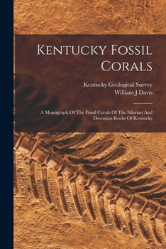 Paperback Kentucky Fossil Corals: A Monograph Of The Fossil Corals Of The Silurian And Devonian Rocks Of Kentucky Book