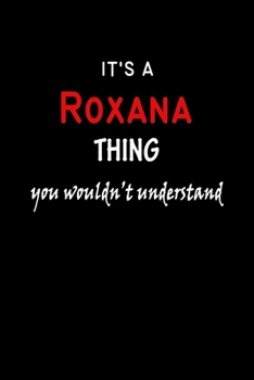 It's A  Roxana  Thing You Wouldn't Understand: Roxana  First Name Personalized Journal 6x9 Notebook, Wide Ruled (Lined) blank pages Funny  Cover for Girls and Women with Red White Text on Black