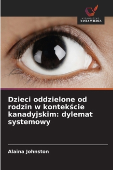 Dzieci oddzielone od rodzin w kontekscie kanadyjskim: dylemat systemowy (Polish Edition)
