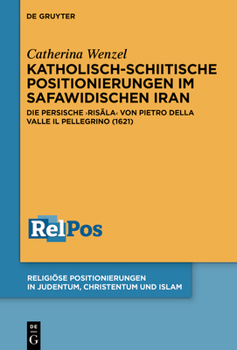 Hardcover Katholisch-Schiitische Positionierungen Im Safawidischen Iran: Die Persische Ris&#257;la Von Pietro Della Valle Il Pellegrino (1621) [German] Book