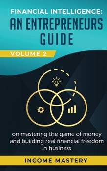 Paperback Financial Intelligence: An Entrepreneurs Guide on Mastering the Game of Money and Building Real Financial Freedom in Business Volume 2: Financ Book