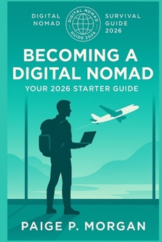 Becoming a Digital Nomad: Your 2026 Starter Guide: Step-by-step roadmap to launching your digital nomad lifestyle