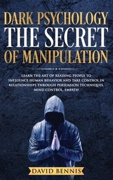 Hardcover Dark Psychology The Secret of Manipulation: Learn the Art of Reading People to Influence Human Behavior and Take Control in Relationships through Pers Book