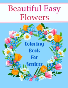 Paperback Beautiful Easy Flowers Coloring Book For Seniors: Ideal for Older Adults And People With Dementia & Alzheimer's, Large Print Book