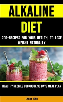 Alkaline Diet: 200+ Recipes for Your Health, to Lose Weight Naturally