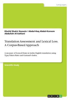 Paperback Translation Assessment and Lexical Loss. A Corpus-Based Approach: A measure of Lexical Drain in Arabic-English translation using Type/Token Ratio and Book