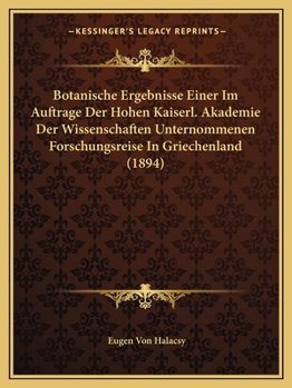 Paperback Botanische Ergebnisse Einer Im Auftrage Der Hohen Kaiserl. Akademie Der Wissenschaften Unternommenen Forschungsreise In Griechenland (1894) [German] Book