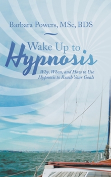 Hardcover Wake up to Hypnosis: Why, When, and How to Use Hypnosis to Reach Your Goals Book