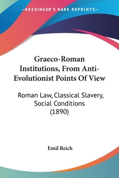 Paperback Graeco-Roman Institutions, From Anti-Evolutionist Points Of View: Roman Law, Classical Slavery, Social Conditions (1890) Book