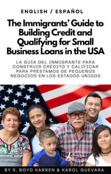 The Immigrants' Guide to Building Credit and Qualifying for Small Business Loans in the USA: English / Español