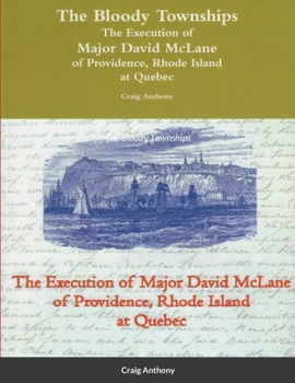 Paperback The Bloody Townships - The Execution of Major David McLane of Providence, Rhode Island at Quebec Book