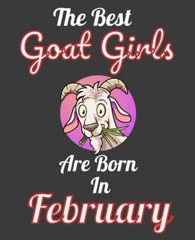 The Best Goat Girls Are Born In February: Unique Journal For Goat Moms, Owners and Lovers, Birthday Funny Note Book Gift for Women, Diary 110 Blank Lined Pages, 7.5 x 9.25 in