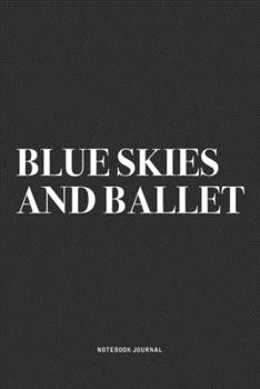 Paperback Blue Skies And Ballet: A 6x9 Inch Diary Notebook Journal With A Bold Text Font Slogan On A Matte Cover and 120 Blank Lined Pages Makes A Grea Book