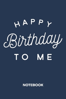 Happy Birthday To Me: NOTEBOOK Ruled Birthday Journal - Lined Teenager Organizer Birthday Quote Planner - Girlfriend Gift Idea Boyfriend - Surprise ... Inch Bday Celebration Soft Cover 120 Pages