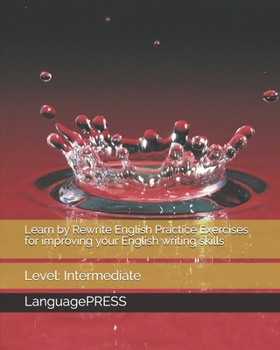 Paperback Learn by Rewrite English Practice Exercises for improving your English writing skills: Level: Intermediate Book