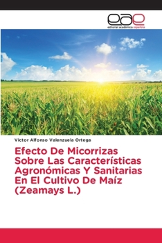 Paperback Efecto De Micorrizas Sobre Las Características Agronómicas Y Sanitarias En El Cultivo De Maíz (Zeamays L.) [Spanish] Book