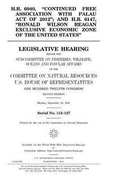 H.R. 6040, Continued Free Association with Palau Act of 2012; And H.R. 6147, Ronald Wilson Reagan Exclusive Economic Zone of the United States: Legislative Hearing Before the Subcommittee on Fisheries