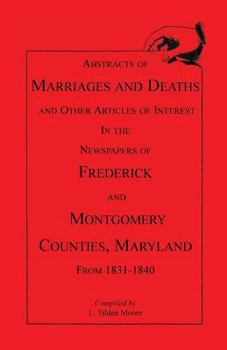 Paperback Abstracts of Marriages and Deaths ... in the Newspapers of Frederick and Montgomery Counties, Maryland, 1831-1840 Book