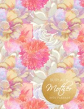 Busy As A Mother 2020 Planner: Beautiful 2020 Planner Organizer, daily, weekly, monthly Leap Year Included, Scheduler with Goal Tracker, Password Log, and birthday tracker by month..