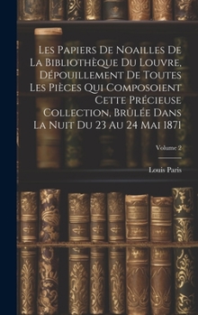 Hardcover Les Papiers De Noailles De La Bibliothèque Du Louvre, Dépouillement De Toutes Les Pièces Qui Composoient Cette Précieuse Collection, Brûlée Dans La Nu [French] Book