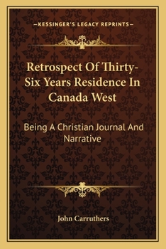Retrospect of Thirty-six Years Residence in Canada West: Being a Christian Journal and Narrative