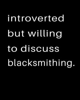 Paperback Introverted But Willing To Discuss Blacksmithing: 2020 Calendar Day to Day Planner Dated Journal Notebook Diary 8" x 10" 110 Pages Clean Detailed Book