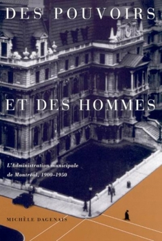 Des pouvoirs et des hommes: L'administration municipale de Montreal, 1900-1950