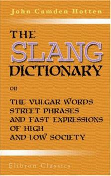 Paperback The Slang Dictionary; or, The Vulgar Words, Street Phrases, and 'Fast' Expressions of High and Low Society: Many with their etymology, and a few with their history traced Book