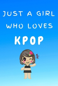 Paperback Just A Girl Who Loves KPOP: Kpop Happy Gift / Kpop Journal Music Korea Love Kpop Book / Notebook / Diary / Unique Greeting & Birthday Card Alterna Book