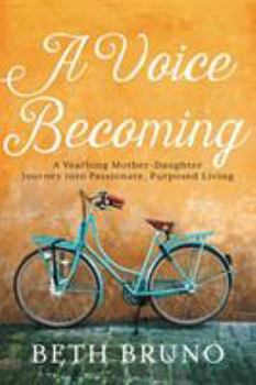 Hardcover A Voice Becoming: A Yearlong Mother-Daughter Journey Into Passionate, Purposed Living Book