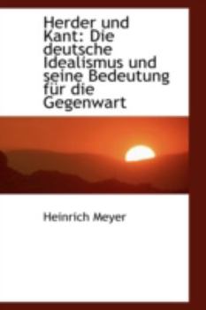 Paperback Herder Und Kant: Die Deutsche Idealismus Und Seine Bedeutung Fur Die Gegenwart [German] Book